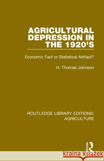 Agricultural Depression in the 1920's: Economic Fact or Statistical Artifact? H. Thomas Johnson 9780367257064 Routledge - książka