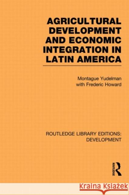 Agricultural Development and Economic Integration in Latin America Montague Yudelman Frederic Howard 9780415845960 Routledge - książka