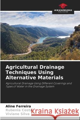 Agricultural Drainage Techniques Using Alternative Materials Ferreira, Aline, Costa, Rubenia, Silva, Viviane 9786209132483 Our Knowledge Publishing - książka