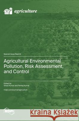 Agricultural Environmental Pollution, Risk Assessment, and Control Vinod Kumar Pankaj Kumar 9783725854851 Mdpi AG - książka