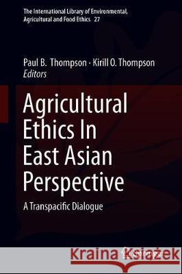 Agricultural Ethics in East Asian Perspective: A Transpacific Dialogue Thompson, Paul B. 9783319926025 Springer - książka