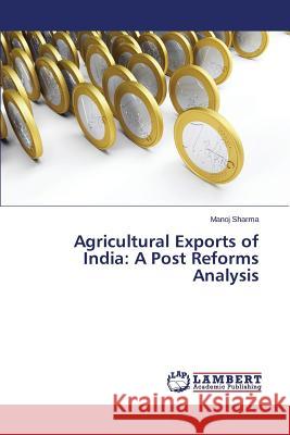 Agricultural Exports of India: A Post Reforms Analysis Sharma Manoj 9783659721038 LAP Lambert Academic Publishing - książka