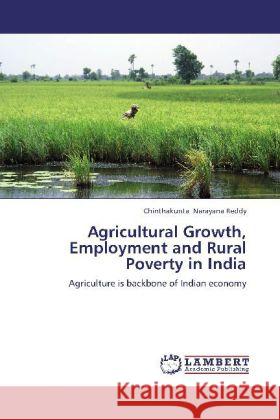 Agricultural Growth, Employment and Rural Poverty in India : Agriculture is backbone of Indian economy Narayana Reddy, Chinthakunta 9783844357578 LAP Lambert Academic Publishing - książka