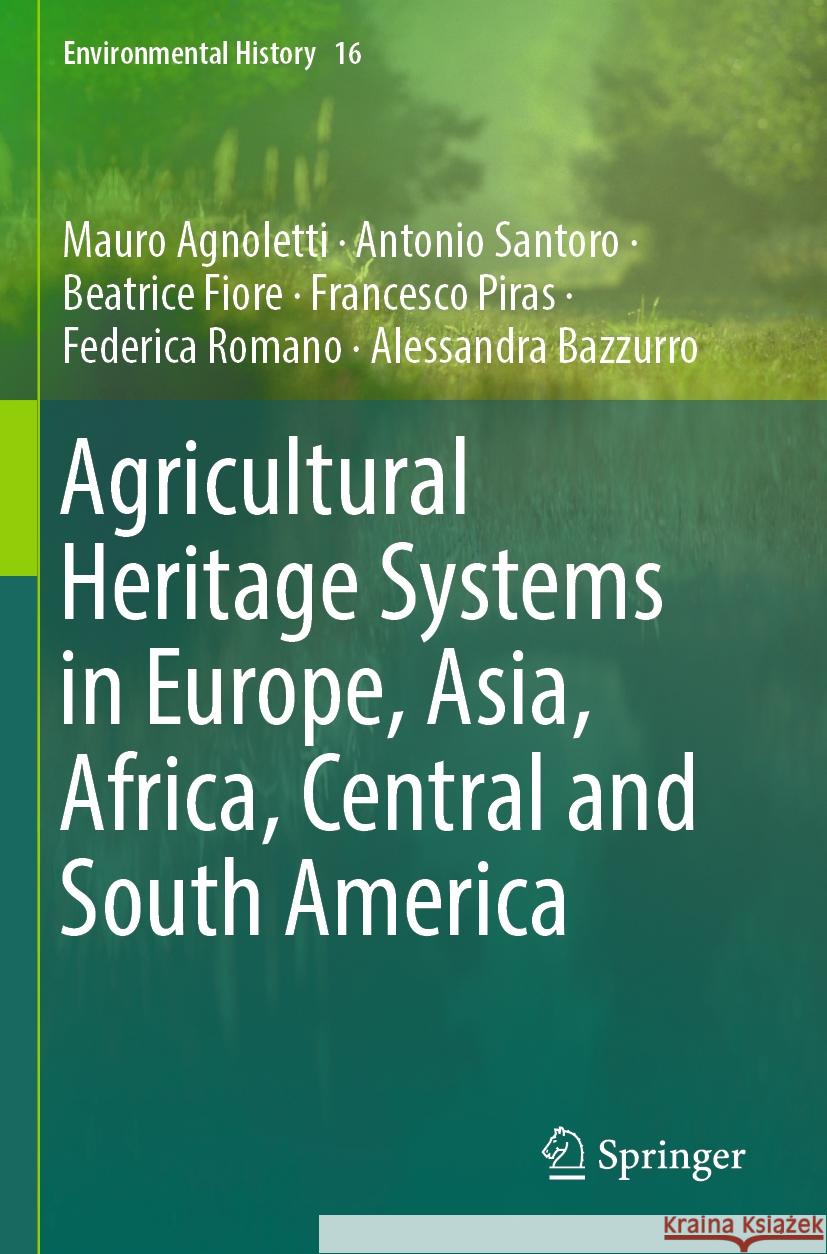 Agricultural Heritage Systems in Europe, Asia, Africa, Central and South America Mauro Agnoletti, Antonio Santoro, Beatrice Fiore 9783031448836 Springer International Publishing - książka