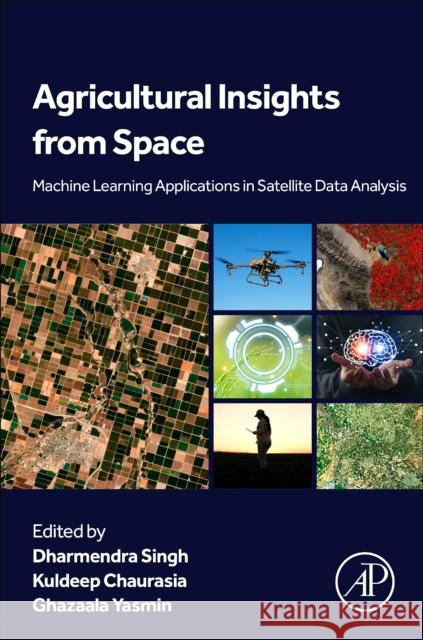Agricultural Insights from Space: Machine Learning Applications in Satellite Data Analysis Dharmendra Singh Kuldeep Chaurasia Ghazaala Yasmin 9780443341137 Academic Press - książka