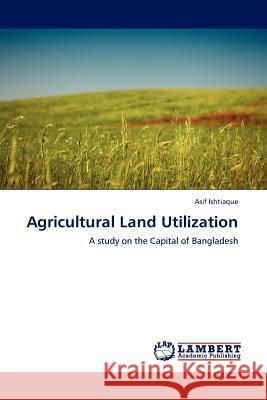 Agricultural Land Utilization Asif Ishtiaque 9783845418582 LAP Lambert Academic Publishing - książka