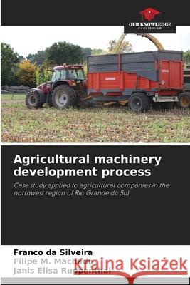 Agricultural machinery development process Silveira, Franco da, Machado, Filipe M., Ruppenthal, Janis Elisa 9786208667115 Our Knowledge Publishing - książka