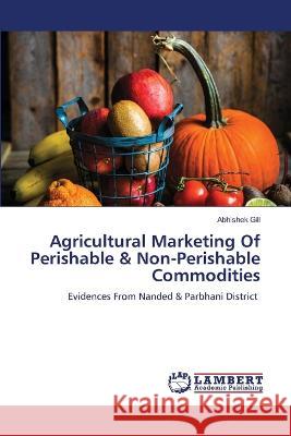 Agricultural Marketing Of Perishable & Non-Perishable Commodities Abhishek Gill 9786205501290 LAP Lambert Academic Publishing - książka