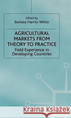 Agricultural Markets from Theory to Practice: Field Experience in Developing Countries Harriss-White, Barbara 9780333732274 PALGRAVE MACMILLAN - książka