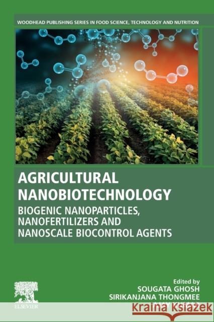 Agricultural Nanobiotechnology: Biogenic Nanoparticles, Nanofertilizers and Nanoscale Biocontrol Agents Sougata Ghosh Sirikanjana Thongmee Ajay Kumar 9780323919081 Woodhead Publishing - książka