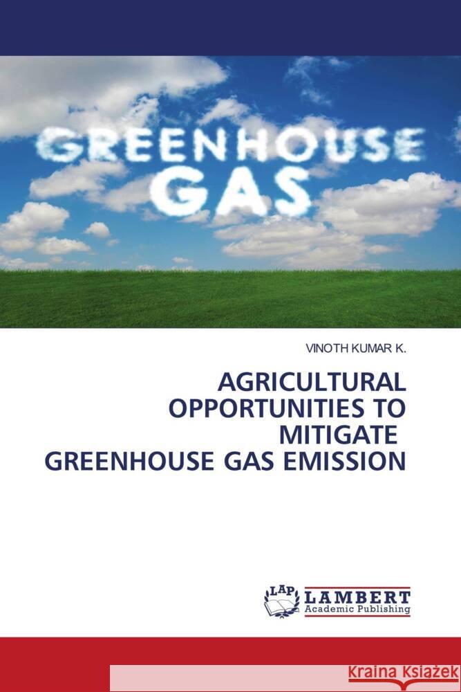 AGRICULTURAL OPPORTUNITIES TO MITIGATE GREENHOUSE GAS EMISSION K., VINOTH KUMAR 9786205519271 LAP Lambert Academic Publishing - książka