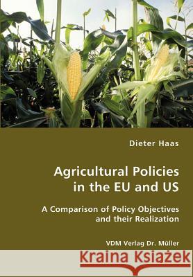 Agricultural Policies in the EU and US- A Comparison of Policy Objectives and their Realization Haas, Dieter 9783836411264 VDM Verlag - książka