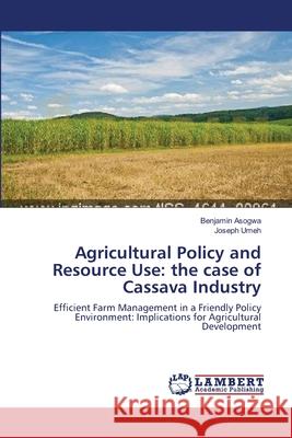Agricultural Policy and Resource Use: the case of Cassava Industry Asogwa, Benjamin 9783659118074 LAP Lambert Academic Publishing - książka