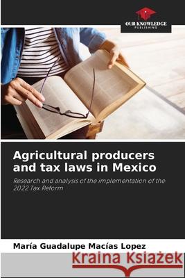 Agricultural producers and tax laws in Mexico Macías López, María Guadalupe 9786208474614 Our Knowledge Publishing - książka