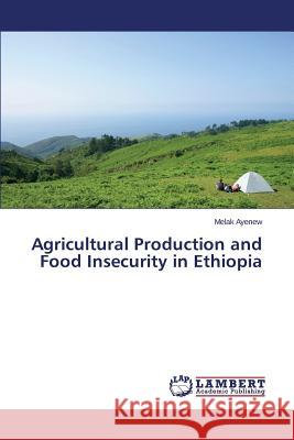 Agricultural Production and Food Insecurity in Ethiopia Ayenew Melak 9783659779817 LAP Lambert Academic Publishing - książka