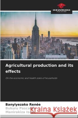 Agricultural production and its effects Renée, Banyiyezako, Pascasie, Bukuru, Isaac, MANIRAKIZA 9786207838202 Our Knowledge Publishing - książka