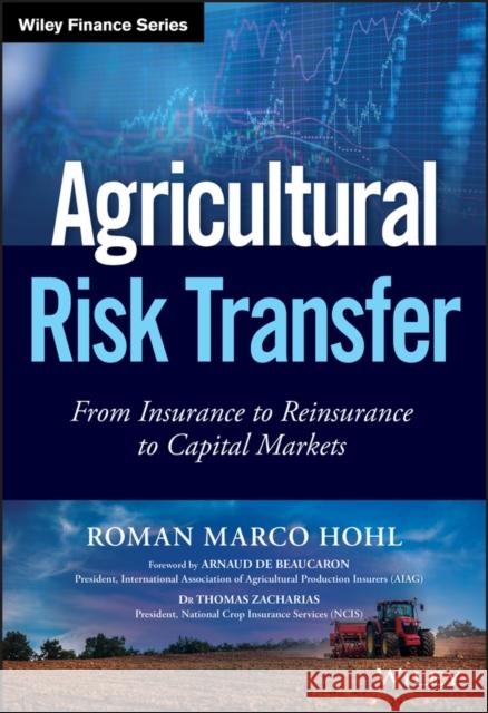 Agricultural Risk Transfer: From Insurance to Reinsurance to Capital Markets Hohl, Roman Marco 9781119345633 John Wiley & Sons - książka