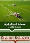 Agricultural Science: A Global Overview Oliver Adams 9781641163057 Callisto Reference