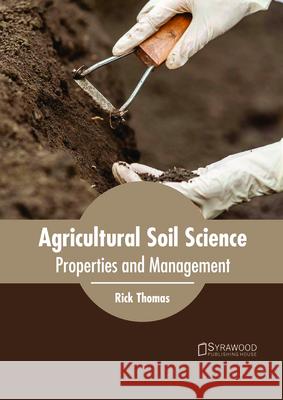 Agricultural Soil Science: Properties and Management Rick Thomas 9781682865088 Syrawood Publishing House - książka