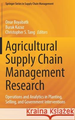 Agricultural Supply Chain Management Research: Operations and Analytics in Planting, Selling, and Government Interventions Onur Boyabatli Burak Kazaz Christopher S. Tang 9783030814229 Springer - książka