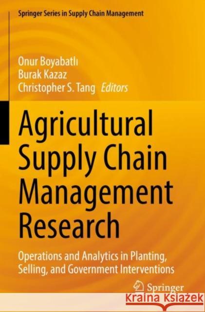 Agricultural Supply Chain Management Research: Operations and Analytics in Planting, Selling, and Government Interventions Onur Boyabatlı Burak Kazaz Christopher S. Tang 9783030814250 Springer - książka