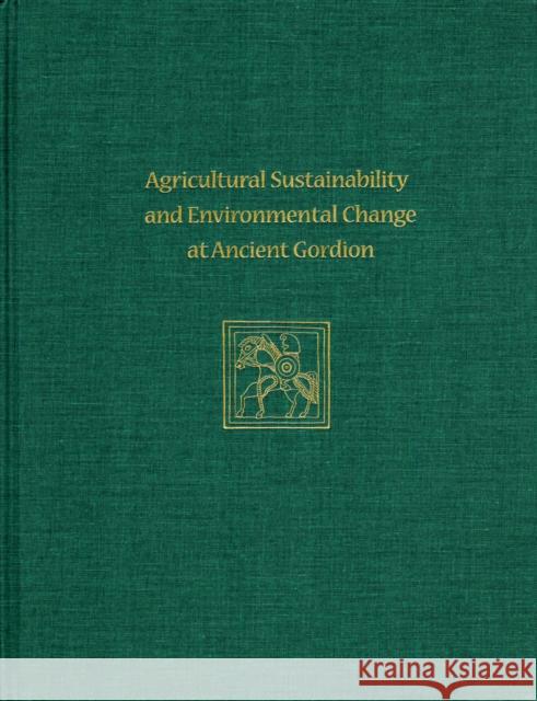 Agricultural Sustainability and Environmental Change at Ancient Gordion: Gordion Special Studies 8 John M. Marston 9781934536919 University of Pennsylvania Museum Publication - książka