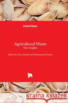 Agricultural Waste - New Insights Fiaz Ahmad Muhammad Sultan 9781803569659 Intechopen - książka