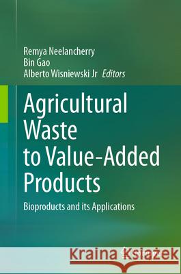 Agricultural Waste to Value-Added Products: Bioproducts and Its Applications Remya Neelancherry Bin Gao Alberto Wisniewsk 9789819725342 Springer - książka