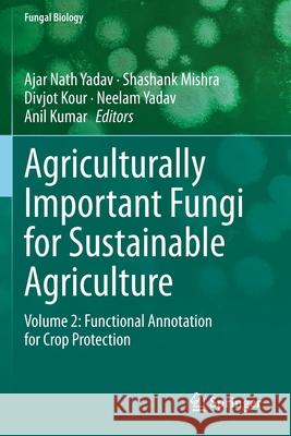 Agriculturally Important Fungi for Sustainable Agriculture: Volume 2: Functional Annotation for Crop Protection Ajar Nath Yadav Shashank Mishra Divjot Kour 9783030484767 Springer - książka