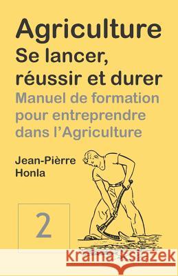 Agriculture - Se Lancer, Réussir Et Durer: Manuel de formation pour entreprendre dans l'Agriculture Jean-Pièrre Honla 9781720270171 Independently Published - książka