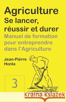 Agriculture - Se Lancer, Réussir Et Durer: Manuel de formation pour entreprendre dans l'Agriculture Jean-Pièrre Honla 9781720270409 Independently Published - książka