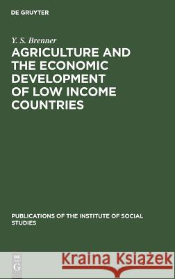 Agriculture and the Economic Development of Low Income Countries Y. S. Brenner 9789027917133 Walter de Gruyter - książka