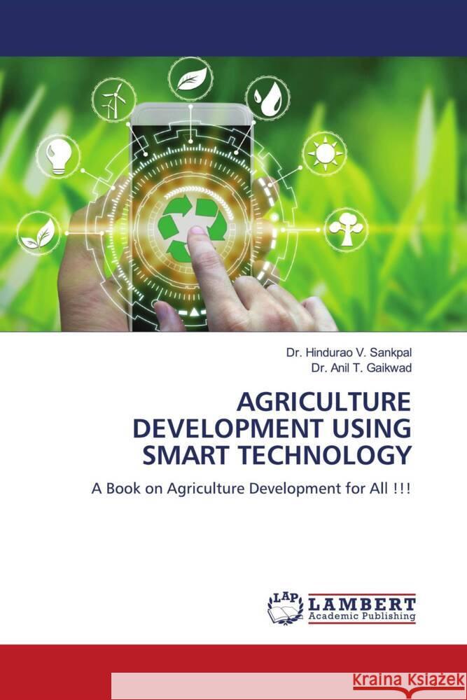 AGRICULTURE DEVELOPMENT USING SMART TECHNOLOGY V. Sankpal, Dr. Hindurao, Gaikwad, Anil T. 9786204984711 LAP Lambert Academic Publishing - książka