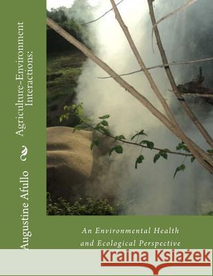 Agriculture-Environment Interactions: : An Environmental Health and Ecological Perspective Afullo, Augustine T. O. 9781517713270 Createspace - książka
