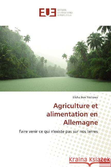 Agriculture et alimentation en Allemagne : Faire venir ce qui n'existe pas sur nos terres Ben Yeshoua, Elisha 9783639654165 Éditions universitaires européennes - książka