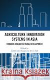 Agriculture Innovation Systems in Asia: Towards Inclusive Rural Development Lakhwinder Singh Anita Gill 9780367146665 Routledge Chapman & Hall