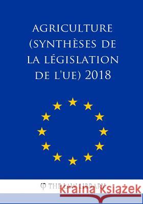 Agriculture (Synthèses de la législation de l'UE) 2018 The Law Library 9781986303699 Createspace Independent Publishing Platform - książka