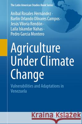 Agriculture Under Climate Change: Vulnerabilities and Adaptations in Venezuela An?bal Rosale Barlin Orlando Olivare Jes?s Vilori 9783032063670 Springer - książka