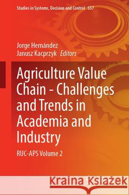 Agriculture Value Chain - Challenges and Trends in Academia and Industry: Ruc-APS Volume 2 Jorge Hern?ndez Janusz Kacprzyk 9783031707445 Springer - książka