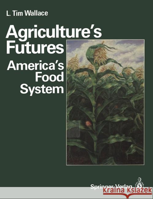 Agriculture's Futures: America's Food System L.Tim Wallace 9780387964829 Springer-Verlag New York Inc. - książka