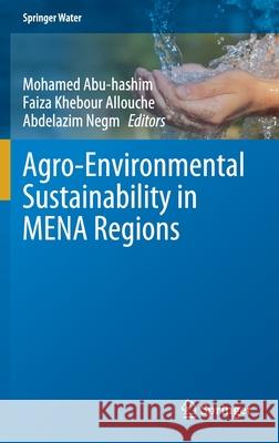 Agro-Environmental Sustainability in Mena Regions Mohamed Abu-Hashim Faiza Khebou Abdelazim Negm 9783030785734 Springer - książka