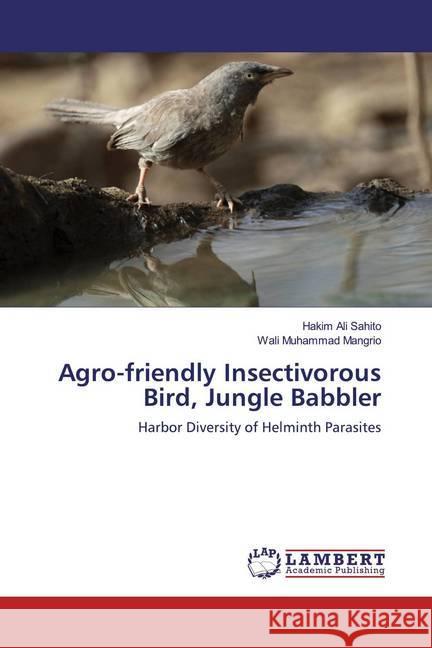 Agro-friendly Insectivorous Bird, Jungle Babbler : Harbor Diversity of Helminth Parasites Sahito, Hakim Ali; Mangrio, Wali Muhammad 9786200782106 LAP Lambert Academic Publishing - książka