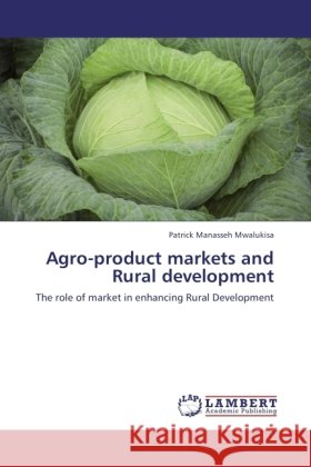 Agro-product markets and Rural development Mwalukisa, Patrick Manasseh 9783845418216 LAP Lambert Academic Publishing - książka
