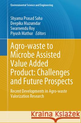 Agro Waste to Microbe Assisted Value Added Product: Challenges and Future Prospects: Recent Developments in Agro-Waste Valorization Research Shyama Prasad Saha Deepika Mazumdar Swarnendu Roy 9783031580246 Springer - książka