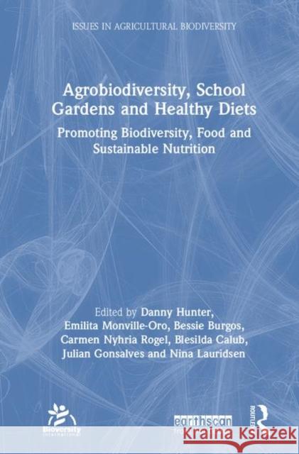 Agrobiodiversity, School Gardens and Healthy Diets: Promoting Biodiversity, Food and Sustainable Nutrition Danny Hunter Emilita Monville Ora Bessie Burgos 9780367148850 Routledge - książka