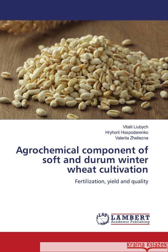 Agrochemical component of soft and durum winter wheat cultivation Liubych, Vitalii, Hospodarenko, Hryhorii, Zheliezna, Valeriia 9786205495018 LAP Lambert Academic Publishing - książka