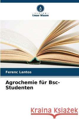 Agrochemie f?r Bsc-Studenten Ferenc Lantos 9786207570942 Verlag Unser Wissen - książka