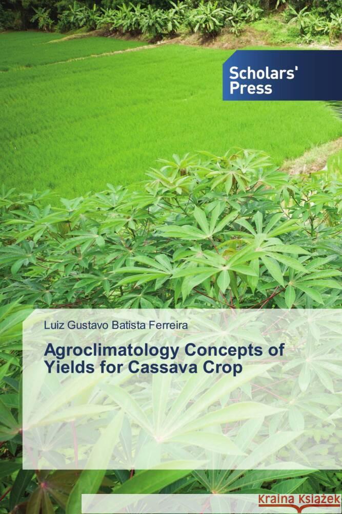 Agroclimatology Concepts of Yields for Cassava Crop Luiz Gustavo Batist 9786206770848 Scholars' Press - książka