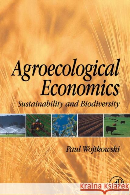 Agroecological Economics: Sustainability and Biodiversity Paul Wojtkowski 9780123741172 Elsevier Science Publishing Co Inc - książka