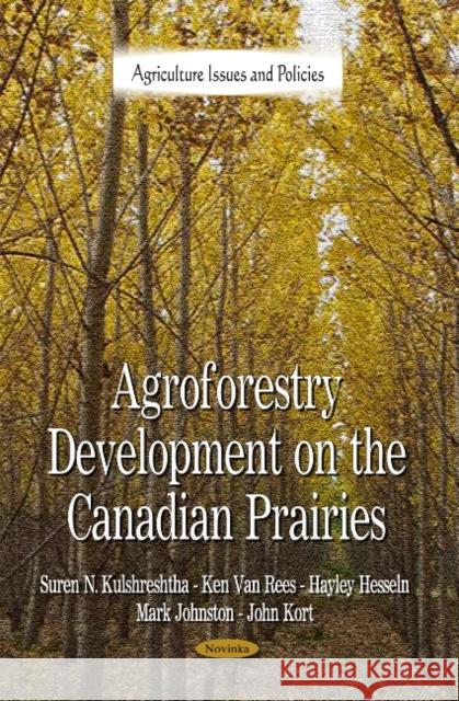 Agroforestry Development on the Canadian Prairies Suren N Kulshreshtha, Ken Van Rees, Hayley Hesseln, Mark Johnston, John Kort 9781616682668 Nova Science Publishers Inc - książka